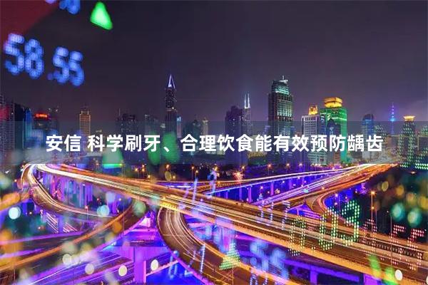 安信 科学刷牙、合理饮食能有效预防龋齿